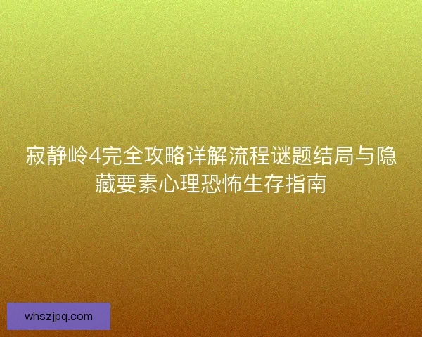 寂静岭4完全攻略详解流程谜题结局与隐藏要素心理恐怖生存指南